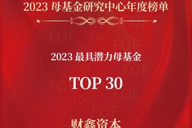 财鑫资本荣登“2023年最具潜力母基金TOP30”榜单